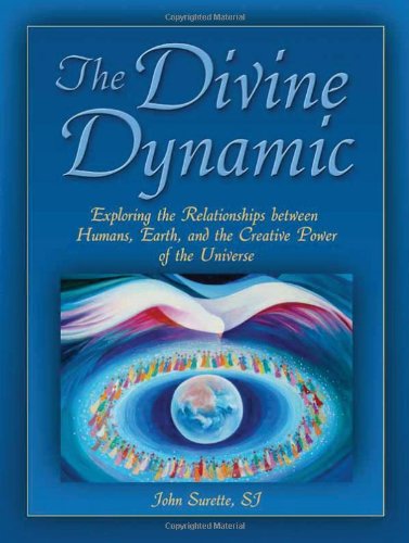The Divine Dynamic: Exploring the Relationships Between Humans, Earth, and the Creative Power of the Universe - John Surette