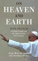 On Heaven and Earth - Pope Francis on Faith, Family and the Church in the 21st Century - Jorge Mario Bergoglio & Abraham Skorka