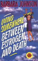 Living Somewhere Between Estrogen and Death - Barbara Johnson