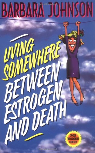 Living Somewhere Between Estrogen and Death - Barbara Johnson