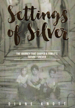 Settings of Silver The Journey That Shaped a Family's Future Forever Diane Knott