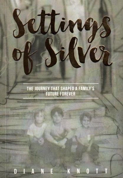 Settings of Silver The Journey That Shaped a Family's Future Forever Diane Knott