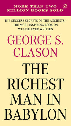 The Richest Man in Babylon: The Success Secrets of the Ancients-the Most Inspiring Book on Wealth Ever Written - George S. Clason