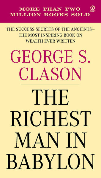The Richest Man in Babylon: The Success Secrets of the Ancients-the Most Inspiring Book on Wealth Ever Written - George S. Clason