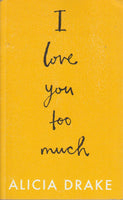 I Love You Too Much - Alicia Drake