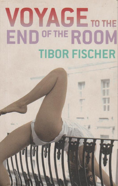Voyage to the End of the Room Tibor Fischer
