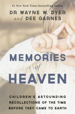Memories of Heaven: Children's Astounding Recollections of the Time Before They Came to Earth - Wayne Dyer & Dee Garnes