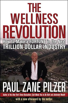 The Wellness Revolution: How to Make a Fortune in the Next Trillion Dollar Industry - Paul Zane Pilzer