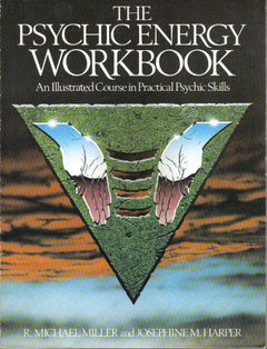 The Psychic Energy Workbook: An Illustrated Course in Practical Psychic Skills - R. Michael Miller & Josephine M. Harper