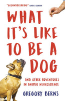 What It's Like to Be a Dog: And Other Adventures in Animal Neuroscience - Gregory Berns