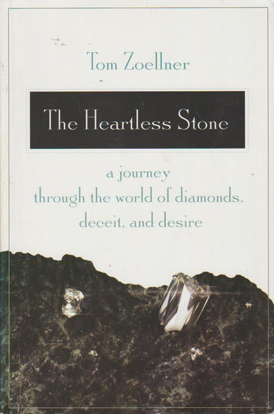 The Heartless Stone: A Journey through the World of Diamonds, Deceit and Desire Tom Zoellner