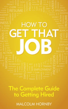 How to Get that Job: The Complete Guide to Getting Hired - Malcolm Hornby