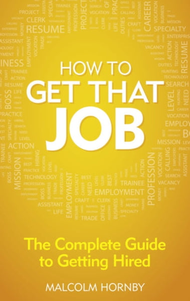How to Get that Job: The Complete Guide to Getting Hired - Malcolm Hornby