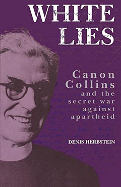 White Lies: Canon Collins and the Secret War Against Apartheid - Denis Herbstein