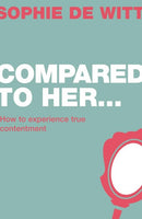 Compared to Her ...: How to Experience True Contentment - Sophie de Witt