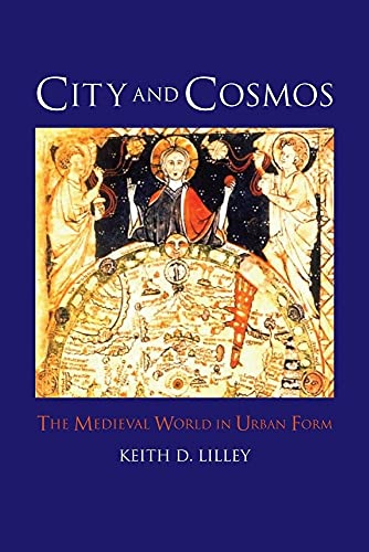 City and Cosmos: The Medieval World in Urban Form - Keith D. Lilley