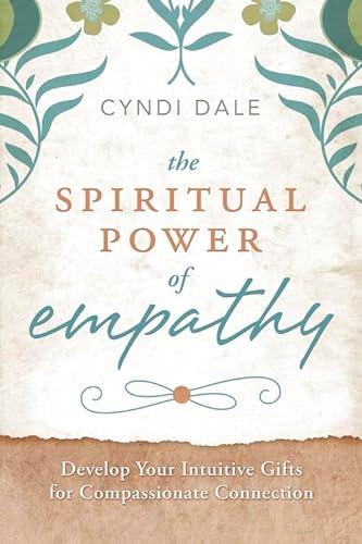 The Spiritual Power of Empathy: Develop Your Intuitive Gifts for Compassionate Connection - Cyndi Dale