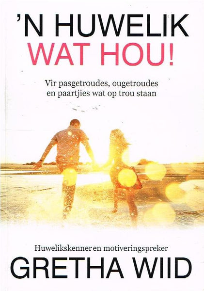 'n Huwelik wat hou!: vir pasgetroudes, ougetroudes en paartjies wat op trou staan - Gretha Wiid