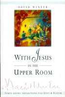 With Jesus in the Upper Room: Forty Gospel Reflections from John 13-17 - David Winter