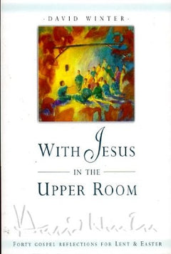 With Jesus in the Upper Room: Forty Gospel Reflections from John 13-17 - David Winter