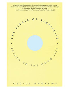 The Circle of Simplicity: Return to the Good Life Cecile Andrews