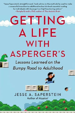 Getting a Life with Asperger's: Lessons Learned on the Bumpy Road to Adulthood - Jesse A. Saperstein