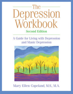 The Depression Workbook: A Guide for Living with Depression and Manic Depression - Mary Ellen Copeland