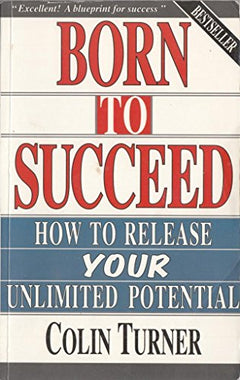Born to Succeed: How to Release Your Unlimited Potential - Colin Turner