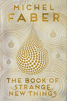 The Book of Strange New Things - Michel Faber