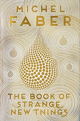 The Book of Strange New Things - Michel Faber