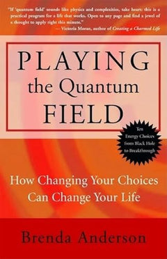 Playing the Quantum Field: How Changing Your Choices Can Change Your Life - Brenda Anderson
