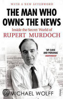 The Man who Owns the News: Inside the Secret World of Rupert Murdoch - Michael Wolff
