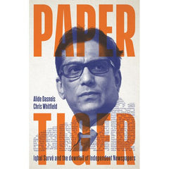 Paper Tiger : Iqbal Surve and the downfall of Independent Newspapers - Alide Dasnois & Chris Whitfield