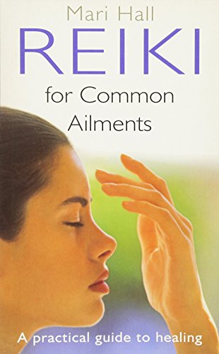 Reiki for Common Ailments: A Practical Guide to Healing - Mari Hall