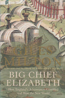 Big Chief Elizabeth How England's Adventurers Gambled and Won the New World - Giles Milton