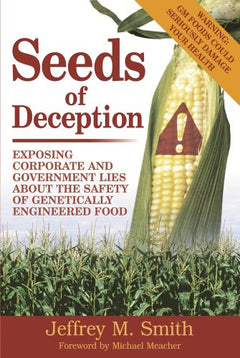 Seeds of Deception: Exposing Corporate and Government Lies about the Safety of Genetically Engineered Food - Jeffrey M. Smith