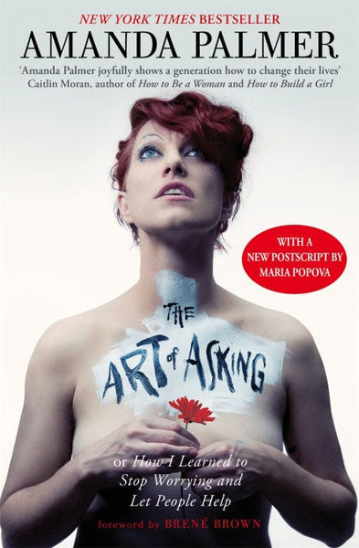 The Art of Asking: How I Learned to Stop Worrying and Let People Help - Amanda Palmer