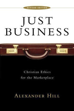 Just Business: Christian Ethics for the Marketplace - Alexander Hill