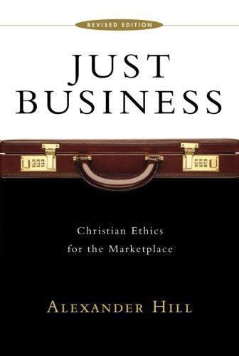 Just Business: Christian Ethics for the Marketplace - Alexander Hill