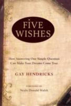 Five Wishes  Gay Hendricks