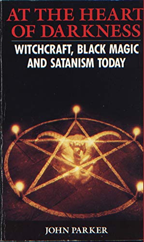 At the Heart of Darkness: Witchcraft, Black Magic and Satanism Today - John Parker