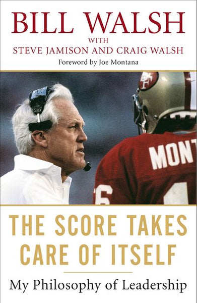 The Score Takes Care of Itself: My Philosophy of Leadership - Bill Walsh & Steve Jamison & Craig Walsh