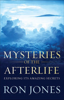 Mysteries of the Afterlife: Exploring Its Amazing Secrets - Ron Jones