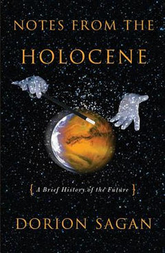 Notes from the Holocene: A Brief History of the Future - Dorion Sagan