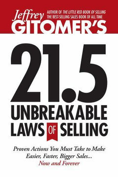 21.5 Unbreakable Laws of Selling: Proven Actions You Must Take to Make Easier, Faster, Bigger Sales.. Now and Forever - Jeffrey Gitomer