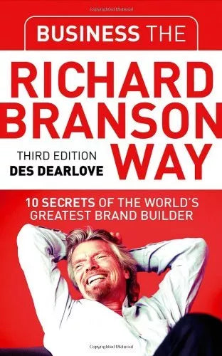 Business the Richard Branson Way: 10 Secrets of the World's Greatest Brand Builder - Des Dearlove