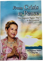 From Crisis to Peace The Organic Vegan Way is the Answer Supreme Master Ching Hai