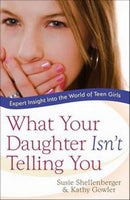 What Your Daughter Isn't Telling You: Expert Insight Into the World of Teen Girls - Susie Shellenberger & Kathy Gowler