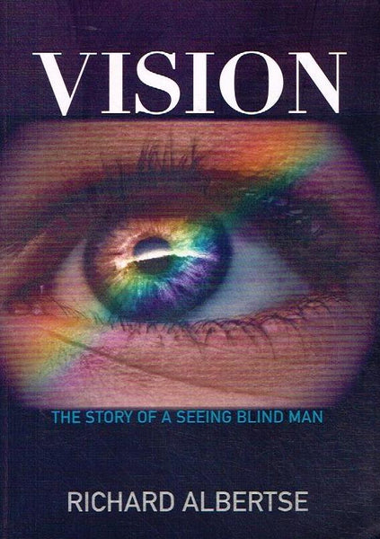 Vision: The Story of a Seeing Blind Man - Richard Albertse