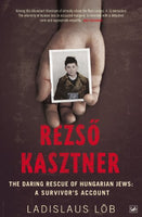 Rezso Kasztner: The Daring Rescue of Hungarian Jews - A Survivor's Account - Ladislaus Lob